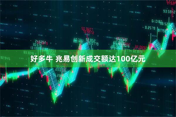 好多牛 兆易创新成交额达100亿元