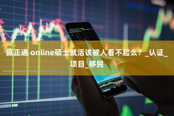 赢正通 online硕士就活该被人看不起么?_认证_项目_移民